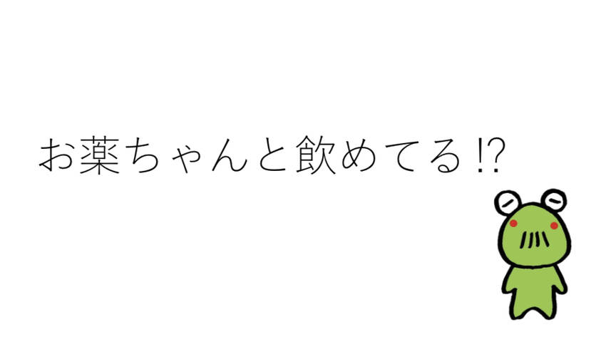 お薬ちゃんと飲めてる⁉︎